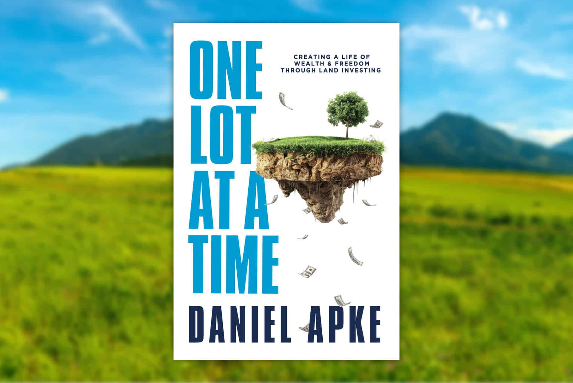Daniel Apke’s One Lot at a Time Is the Land Investing Playbook You Need